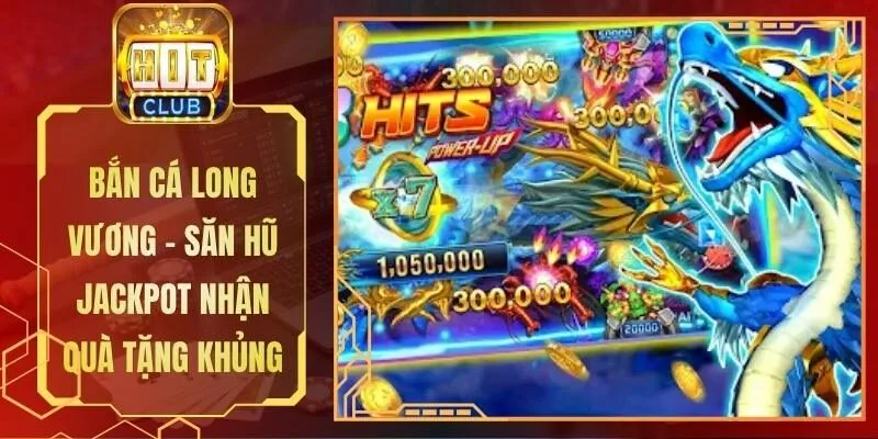 Bắn Cá Long Vương - Săn Hũ Jackpot Nhận Quà Tặng Khủng